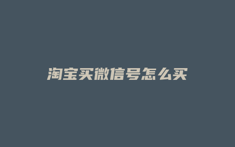 淘宝买微信号怎么买