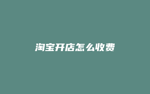 淘宝开店怎么收费