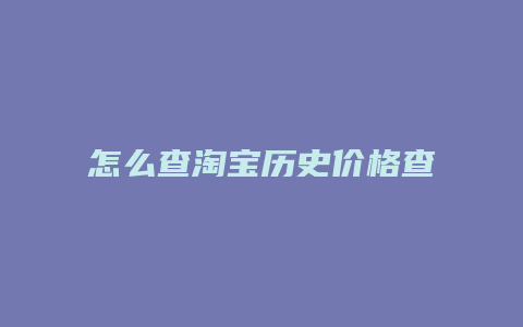 怎么查淘宝历史价格查询