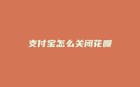 支付宝怎么关闭花呗