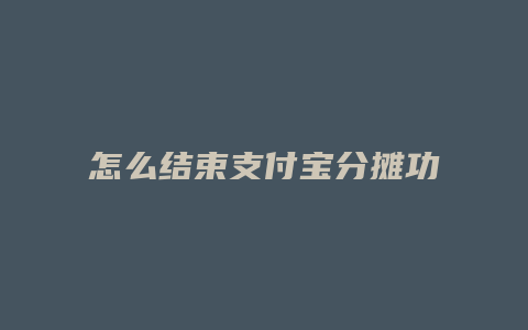 怎么结束支付宝分摊功能