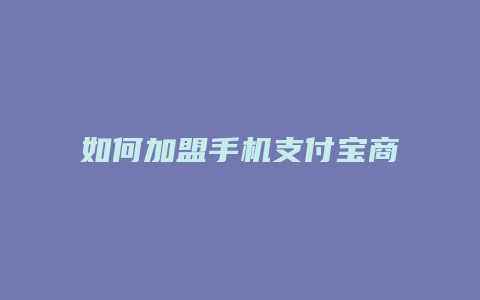 如何加盟手机支付宝商家