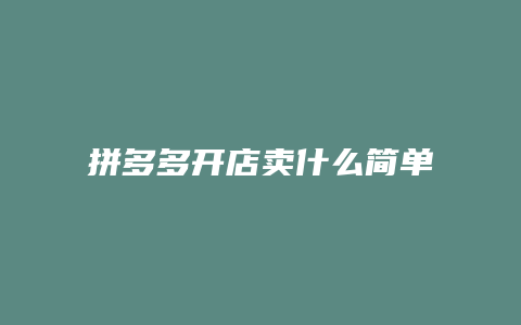 拼多多开店卖什么简单