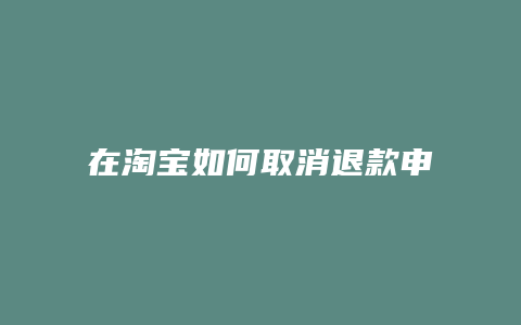 在淘宝如何取消退款申请