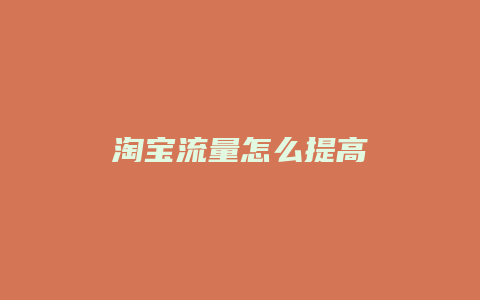 淘宝流量怎么提高