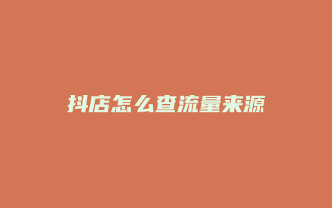 抖店怎么查流量来源