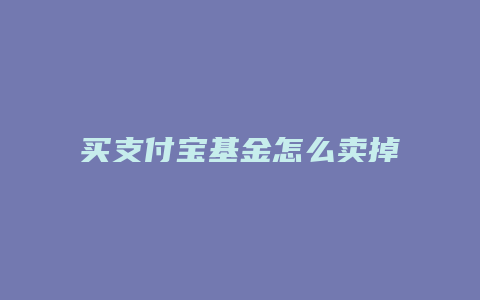 买支付宝基金怎么卖掉