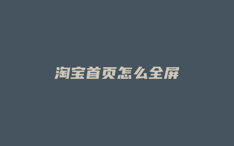 淘宝首页怎么全屏