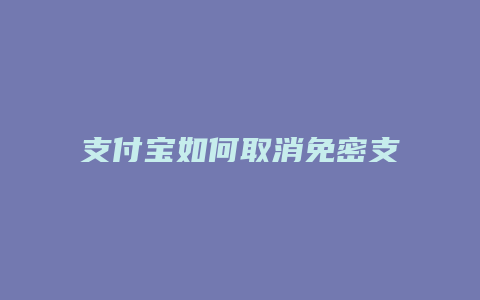 支付宝如何取消免密支付