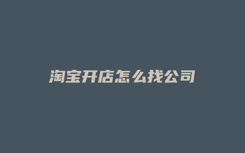 淘宝开店怎么找公司