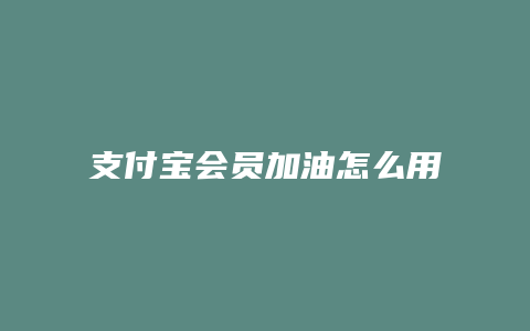 支付宝会员加油怎么用