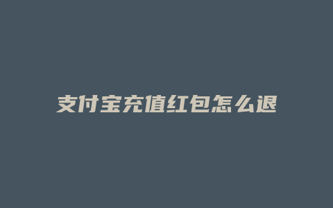 支付宝充值红包怎么退回