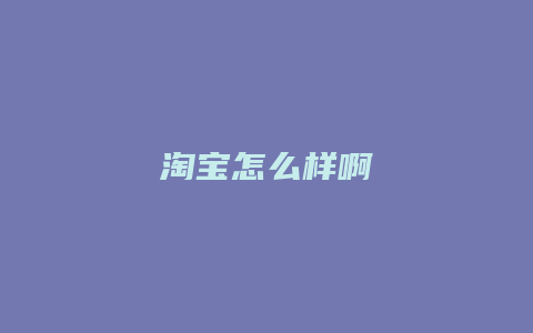 淘宝怎么样啊