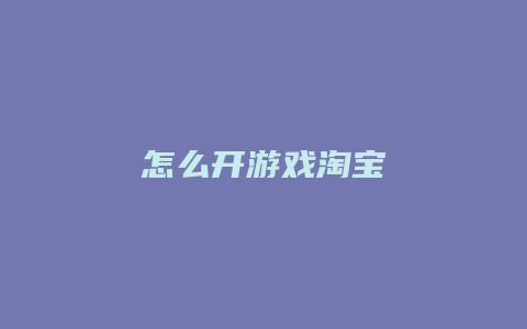 怎么开游戏淘宝