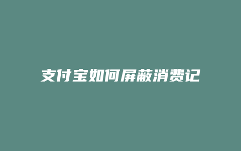 支付宝如何屏蔽消费记录