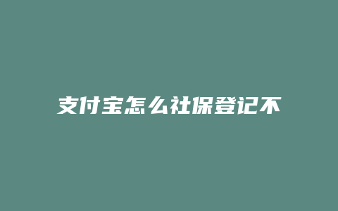 支付宝怎么社保登记不了