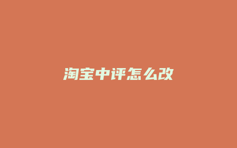 淘宝中评怎么改