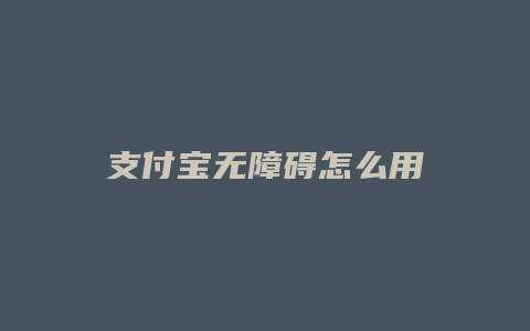 支付宝无障碍怎么用