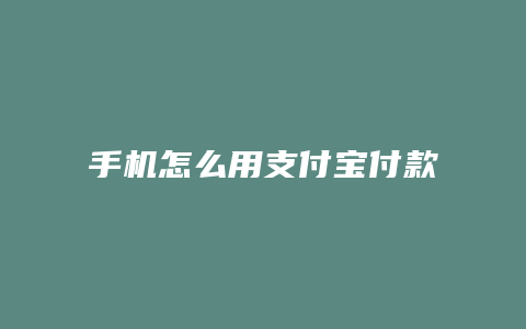 手机怎么用支付宝付款