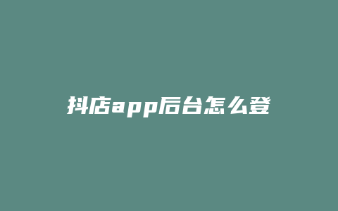 抖店app后台怎么登录