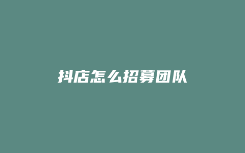 抖店怎么招募团队