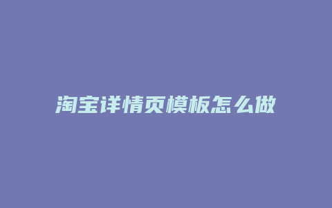 淘宝详情页模板怎么做