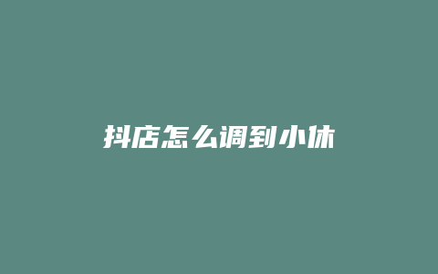 抖店怎么调到小休