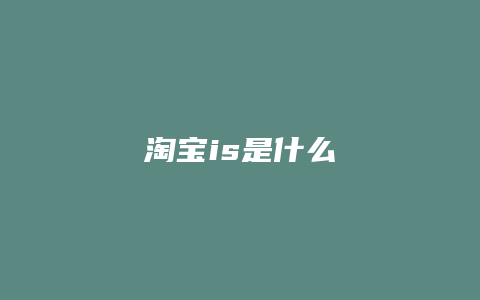 淘宝is是什么