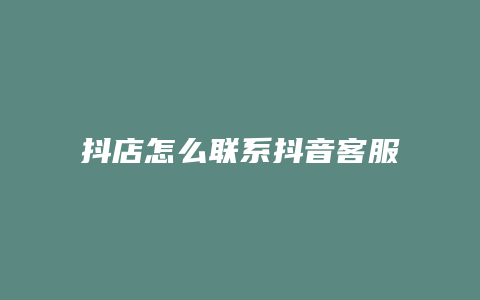 抖店怎么联系抖音客服人工