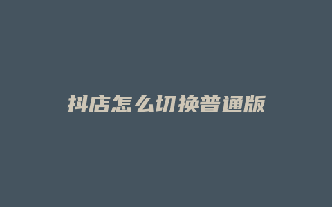 抖店怎么切换普通版