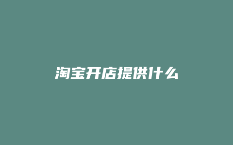 淘宝开店提供什么