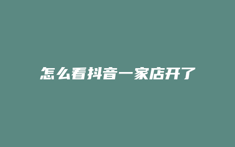 怎么看抖音一家店开了多久