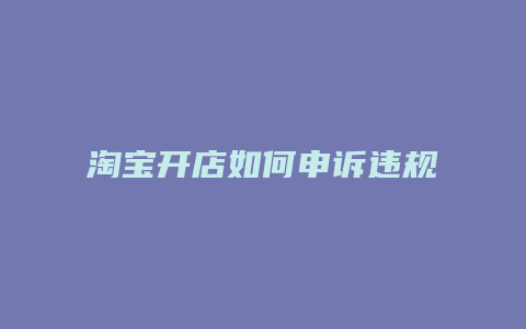 淘宝开店如何申诉违规商家