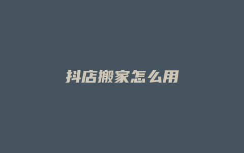 抖店搬家怎么用