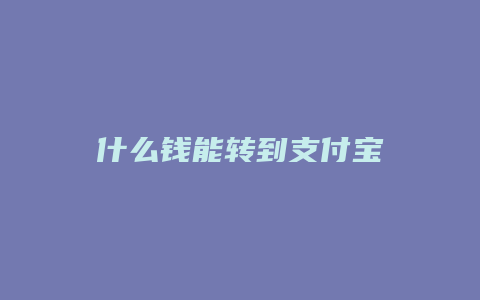 什么钱能转到支付宝