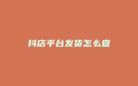 抖店平台发货怎么查