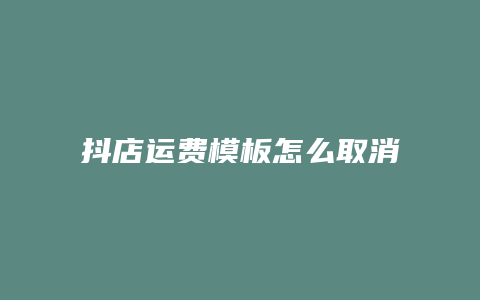 抖店运费模板怎么取消关联