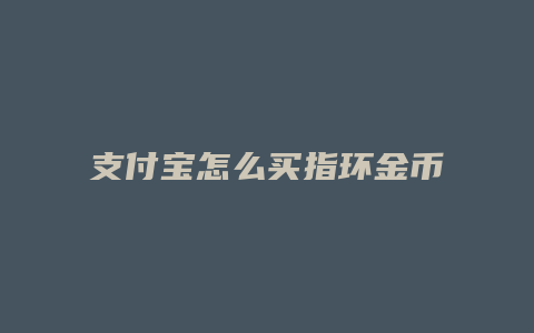 支付宝怎么买指环金币