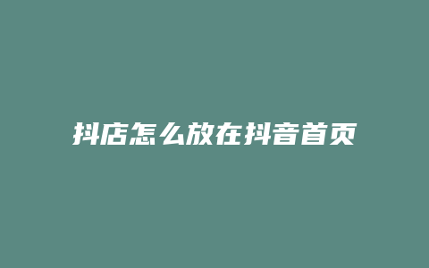 抖店怎么放在抖音首页上