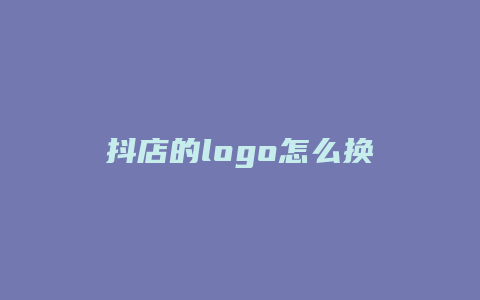 抖店的logo怎么换