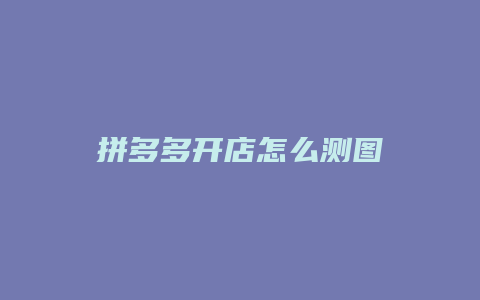 拼多多开店怎么测图