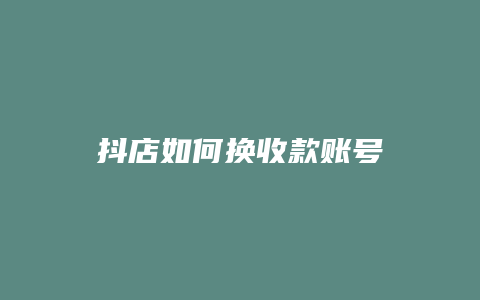 抖店如何换收款账号