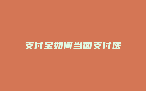 支付宝如何当面支付医保