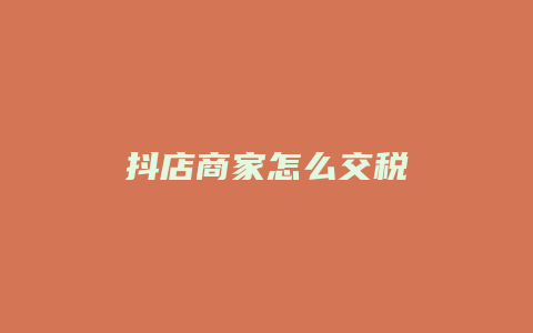 抖店商家怎么交税