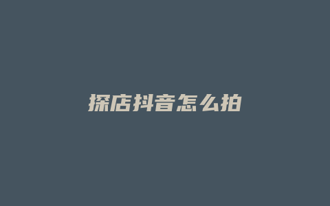 探店抖音怎么拍