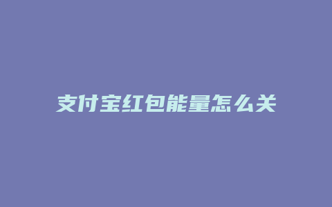 支付宝红包能量怎么关闭