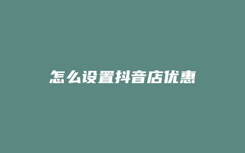 怎么设置抖音店优惠