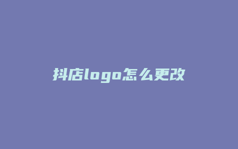 抖店logo怎么更改