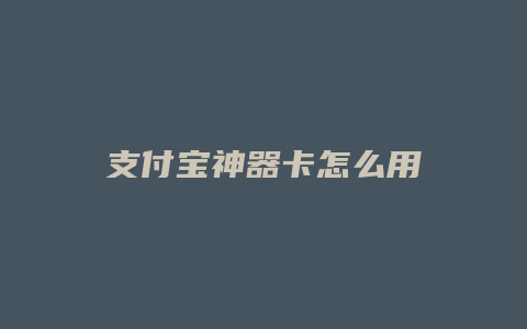 支付宝神器卡怎么用