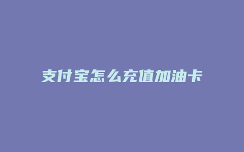 支付宝怎么充值加油卡